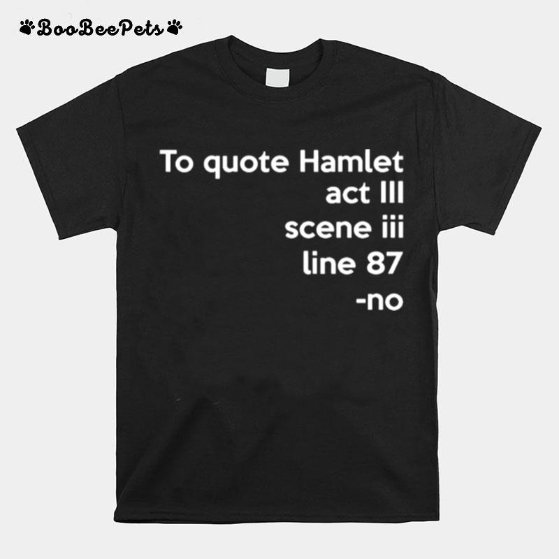 To Quote Hamlet Act Iii Scene Iii Line 87 T-Shirt