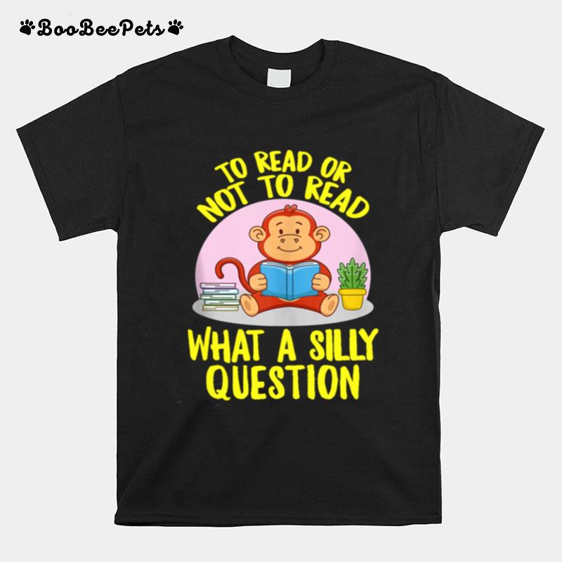 To Read Or Not What A Silly Question Cute Monkey Books T-Shirt