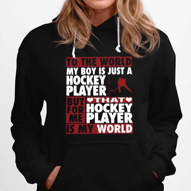 To The World My Boy Is Just A Hockey Player But For Me That Hockey Player Is My World Hoodie