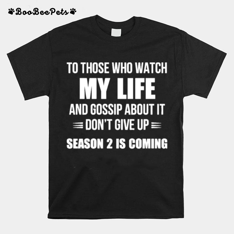 To Those Who Watch My Life And Gosship About It Dont Give Up Season 2 Is Coming T-Shirt