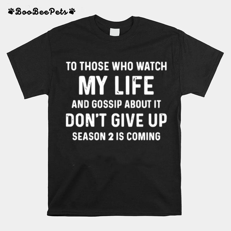 To Those Who Watch My Life And Gossip About It Dont Give Up Season 2 Is Coming T-Shirt