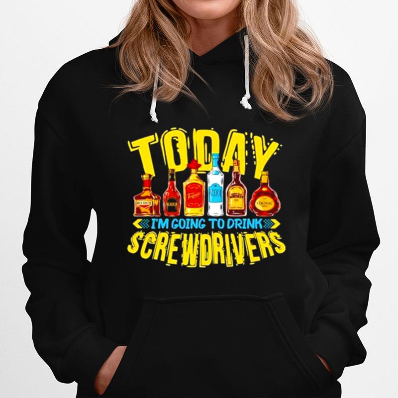 Today Im Going To Drink Screwdriver Hoodie