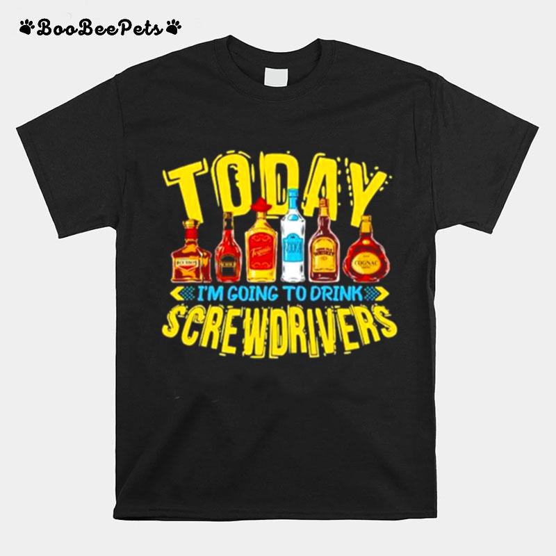 Today Im Going To Drink Screwdriver T-Shirt