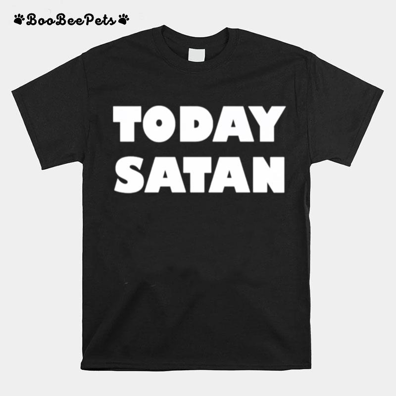 Today Satan T-Shirt