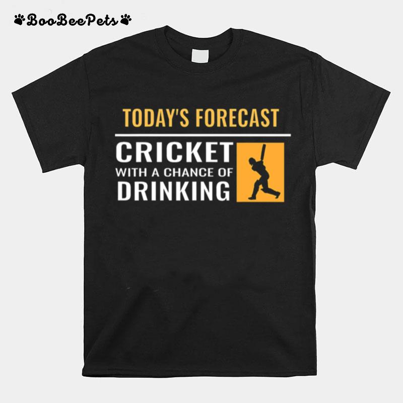 Todays Forecast Cricket With A Chance Of Drinking T-Shirt