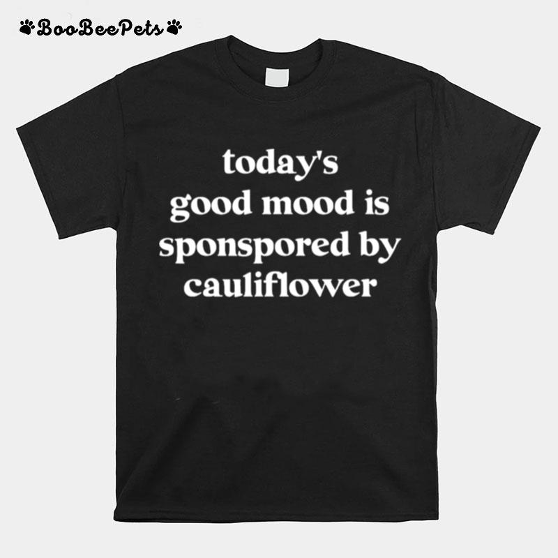 Todays Good Mood Is Sponsored By Cauliflower T-Shirt