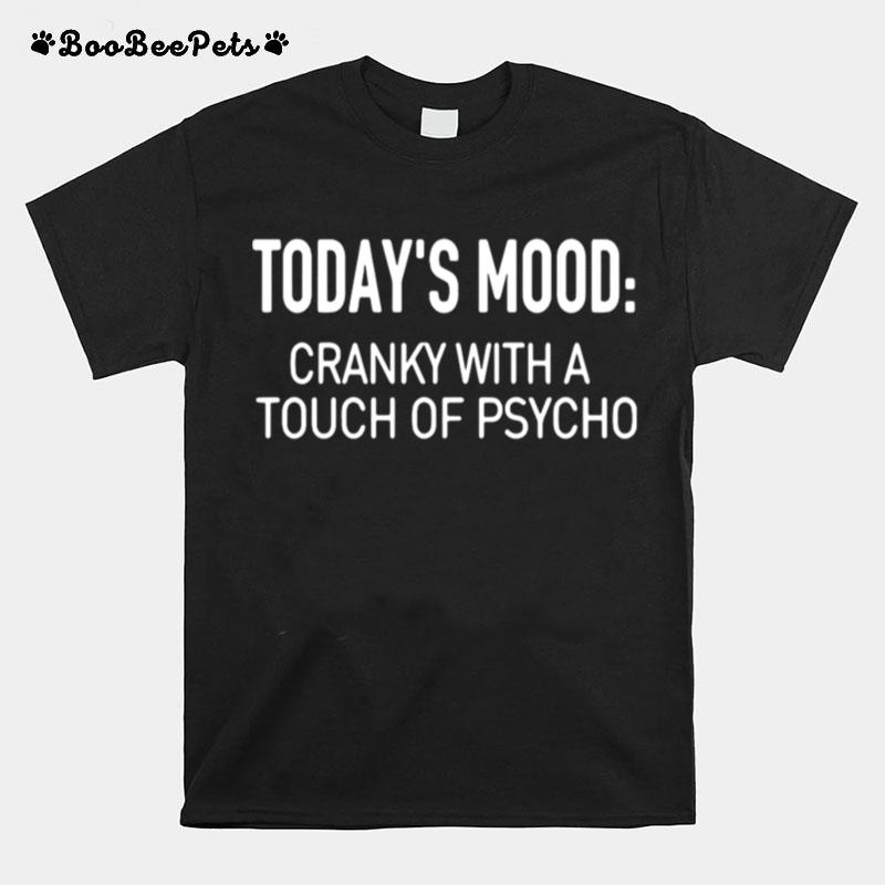 Todays Mood Cranky With A Touch Of Psycho T-Shirt