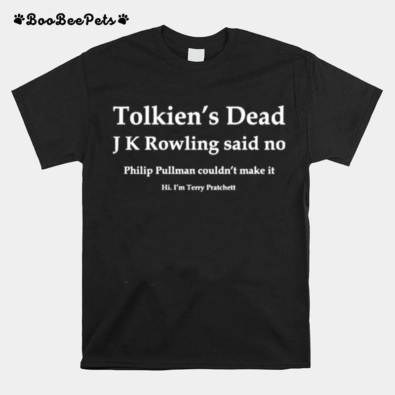 Tolkiens Dead J K Rowling Said No Philip Pullman Couldnt Make It T-Shirt