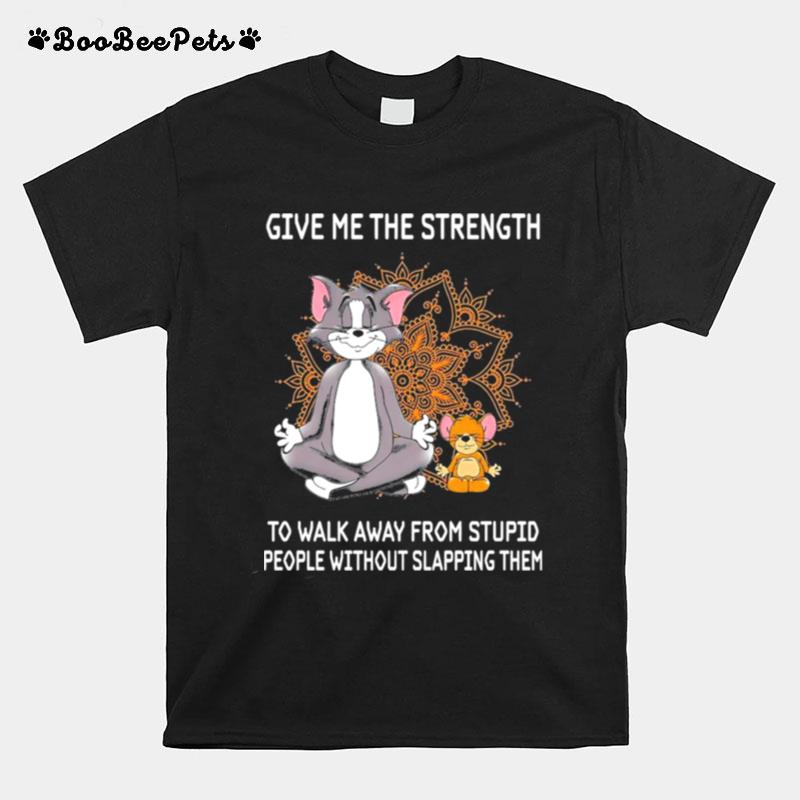 Tom And Jerry Yoga Give Me The Strength To Walk Away From Stupid People Without Slapping Them T-Shirt