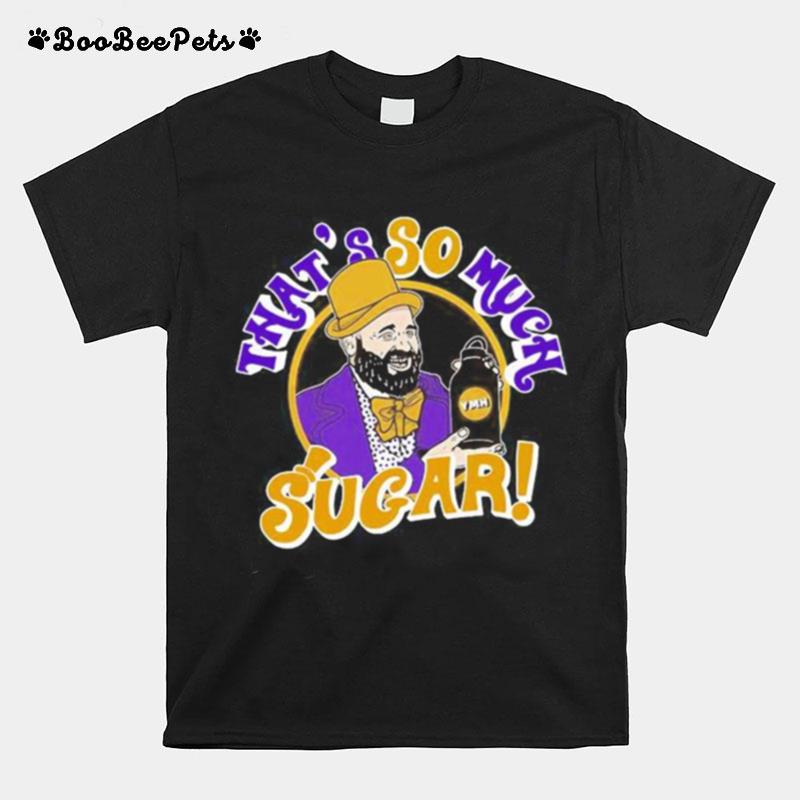 Tom Segura That%E2%80%99S So Much Sugar T-Shirt