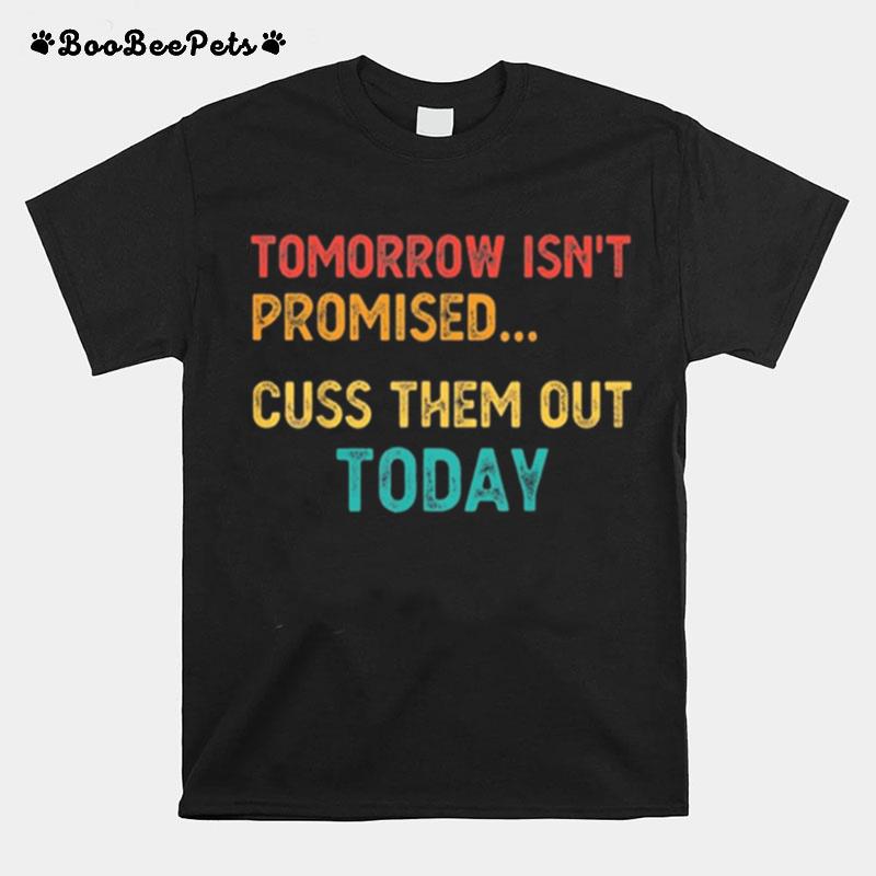 Tomorrow Isnt Promised Cuss Them Out Today Meme Humor T-Shirt