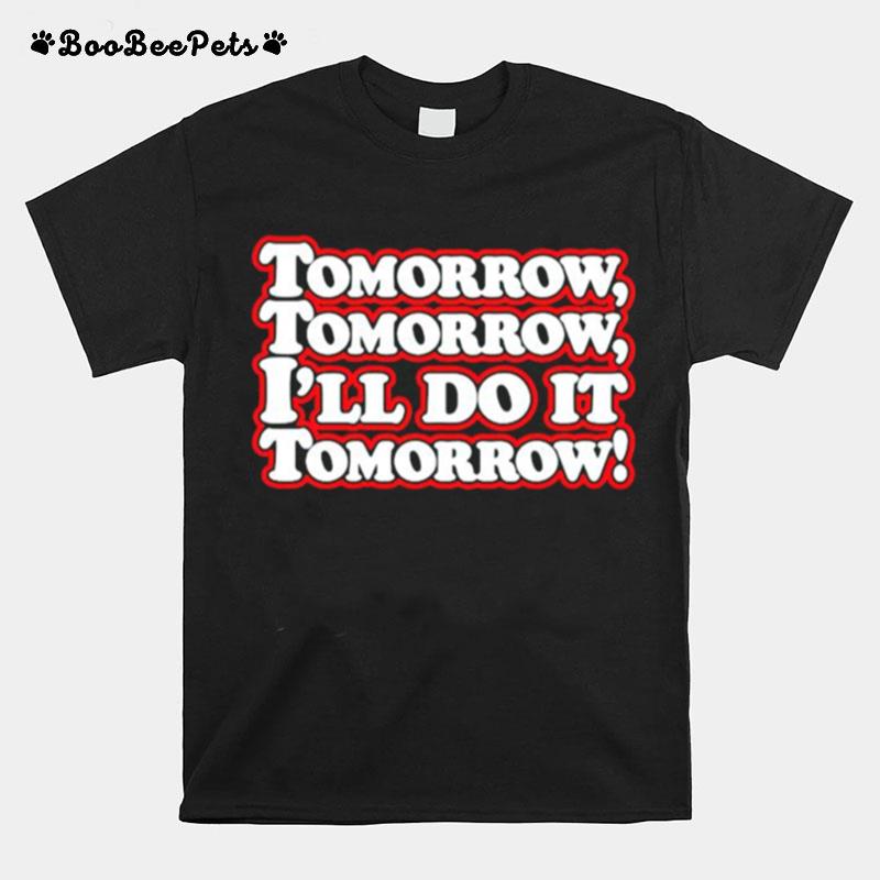 Tomorrow Tomorrow Ill Do It Tomorrow T-Shirt