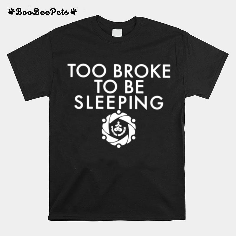 Too Broke To Be Sleeping T-Shirt