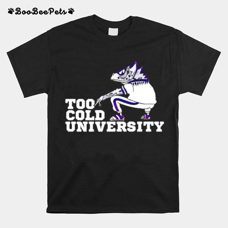 Too Cold University Tcu Horned Frogs T-Shirt