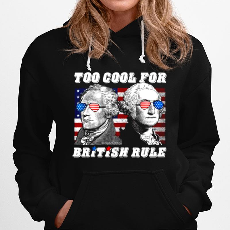 Too Cool For British Rule Washington Hamilton 4Th Of July Hoodie