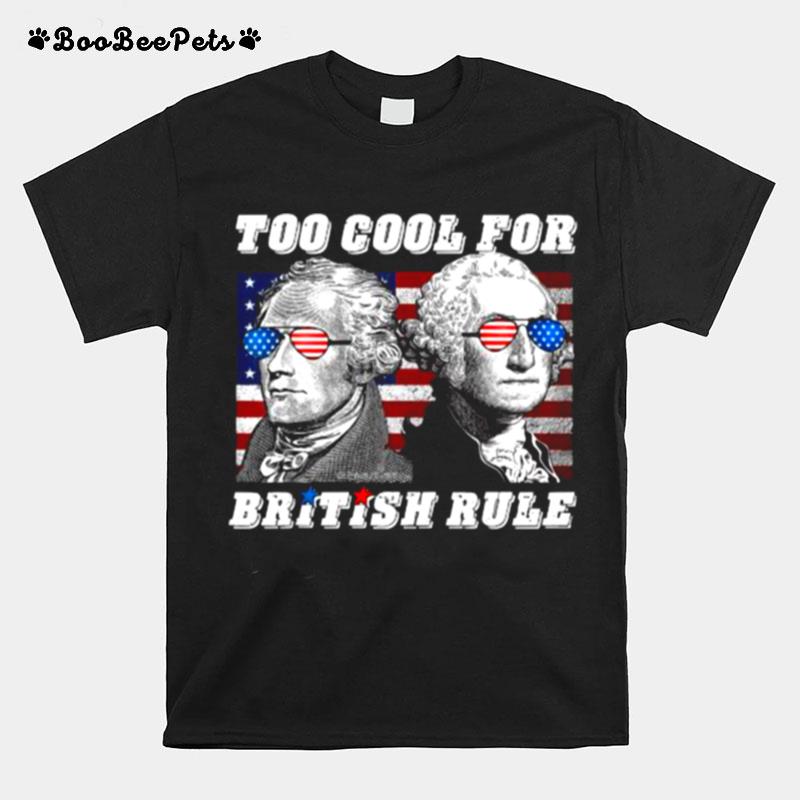 Too Cool For British Rule Washington Hamilton 4Th Of July T-Shirt