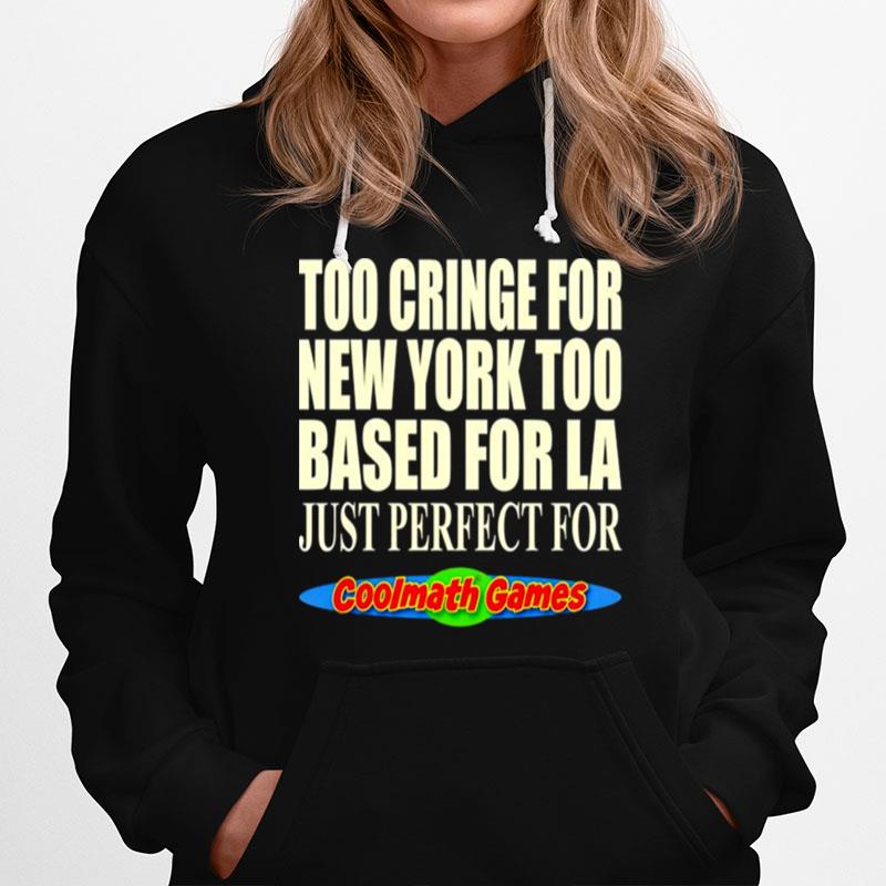 Too Cringe For New York Too Based For La Just Perfect For Coolmath Games Hoodie