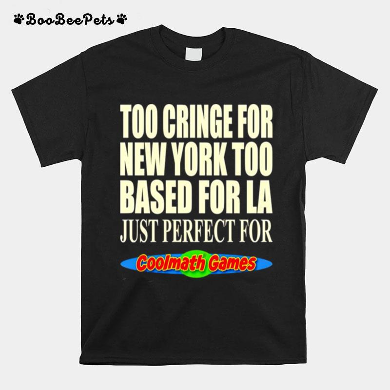 Too Cringe For New York Too Based For La Just Perfect For Coolmath Games T-Shirt