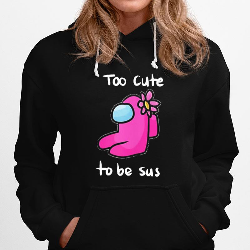 Too Cute To Be Sus Impostor Funny Among Game Us Hoodie