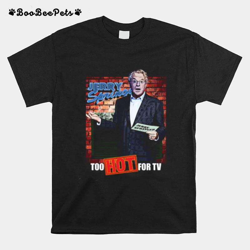Too Hot For Tv Jerry Springer T-Shirt