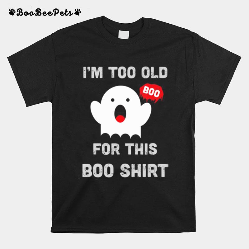 Too Old For This Boo Funny Halloween Saying T-Shirt