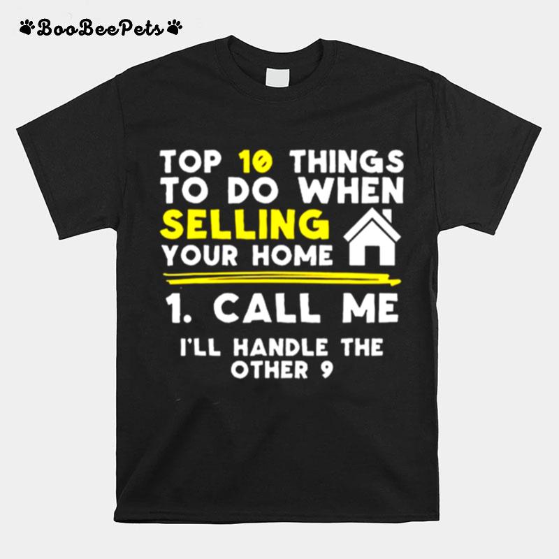 Top 10 Things To Do When Selling Your Home Call Me Ill Handle The Other 9 T-Shirt