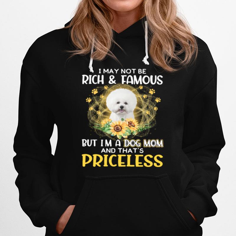 Top Bichon I May Not Be Rich And Famous But Im A Dog Mom And Thats Priceless Hoodie