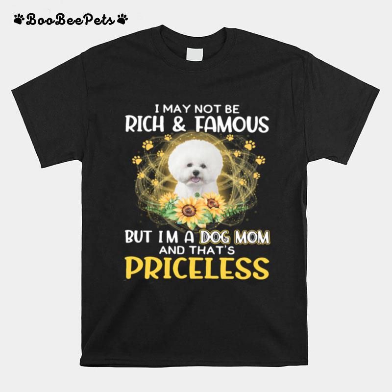 Top Bichon I May Not Be Rich And Famous But Im A Dog Mom And Thats Priceless T-Shirt