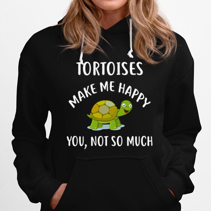 Tortoises Make Me Happy You Not So Much Hoodie