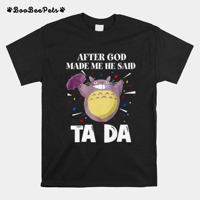 Totoro After God Made Me He Said Tada T-Shirt