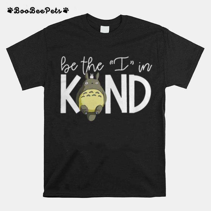 Totoro Be The I In Kind T-Shirt