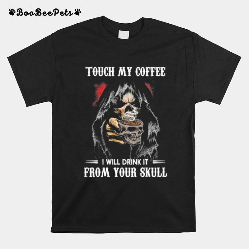 Touch My Coffee I Will Bring It From Your Skull T-Shirt