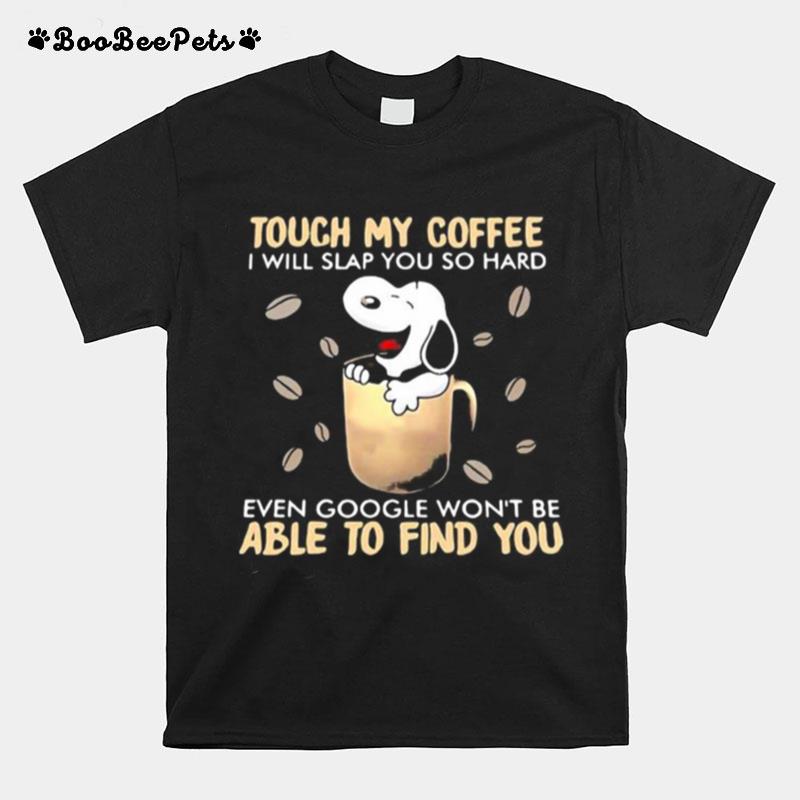 Touch My Coffee I Will Slap You So Hard Even Google Wont Be Able To Find You Snoopy T-Shirt