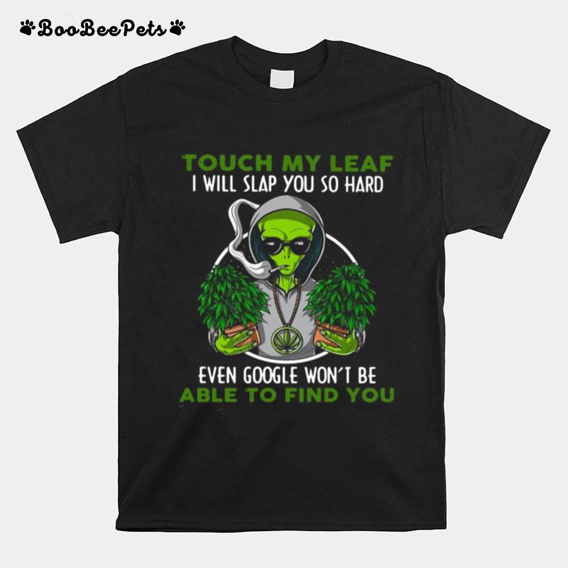 Touch My Leaf I Will Slap You So Hard Even Google Wont Be Able To Find You T-Shirt