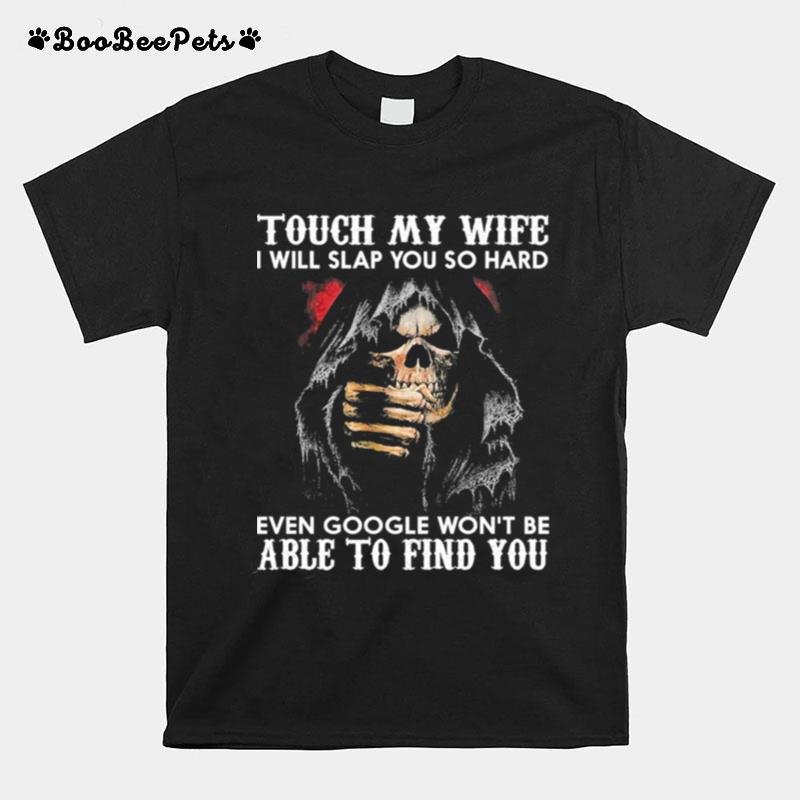 Touch My Wife I Will Slap You Sop Hard Even Google Wont Be Able To Find You T-Shirt