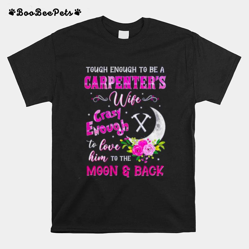 Tough Enough To Be A Carpenters Wife Crazy Enough To Love Him To The Moon And Back T-Shirt