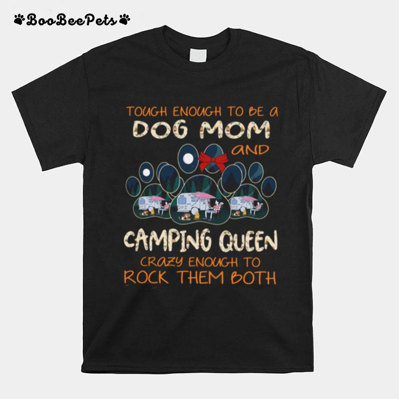 Tough Enough To Be A Dog Mom And Camping Queen Crazy Enough To Rock Them Both T-Shirt