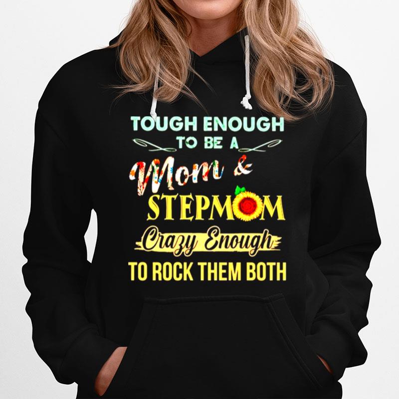 Tough Enough To Be A Mom And Stepmom Crazy Enough To Rock Them Both Hoodie