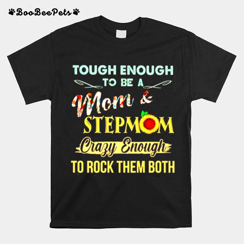 Tough Enough To Be A Mom And Stepmom Crazy Enough To Rock Them Both T-Shirt