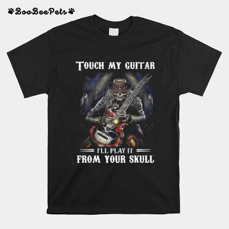 Tough My Guitar Ill Play It From Your Skull T-Shirt