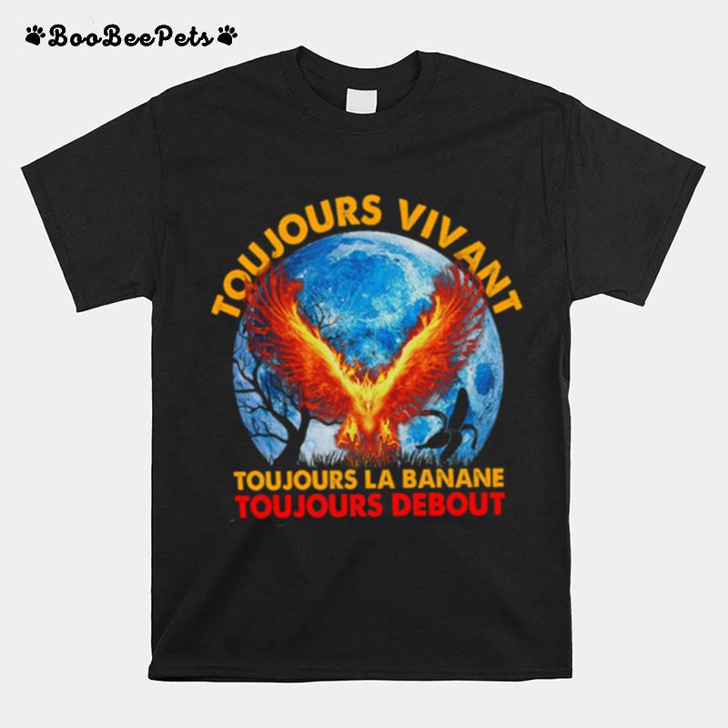 Toujours Vivant Toujours La Banane Toujours Debout T-Shirt