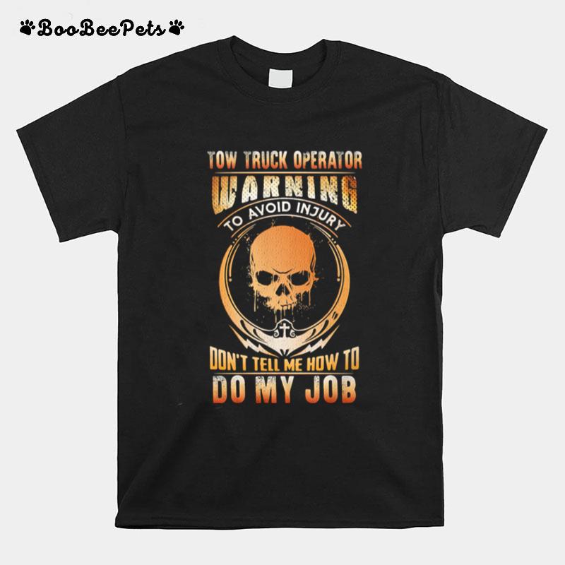 Tow Truck Operator Warning To Avoid Injury Dont Tell Me How To Do My Job Skull T-Shirt