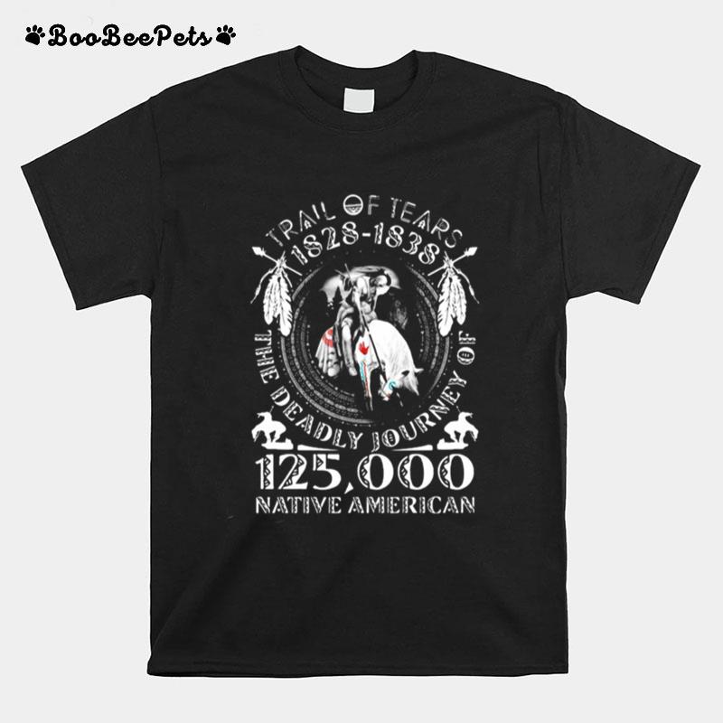 Trail Of Tears 1828 1838 The Deadly Journey Of 125000 Native American T-Shirt