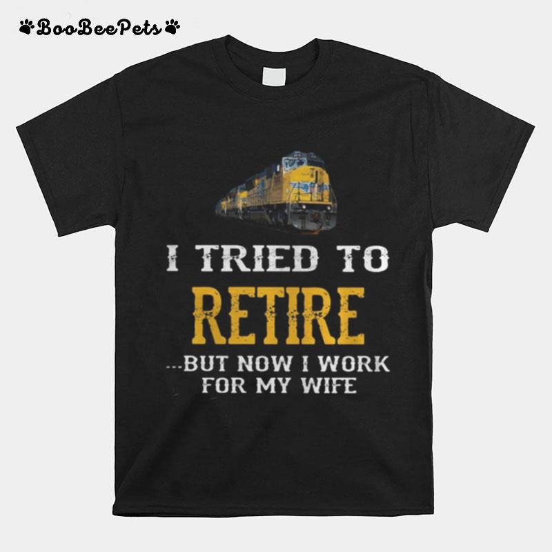 Train I Tried To Retire But Now I Work For My Wife T-Shirt