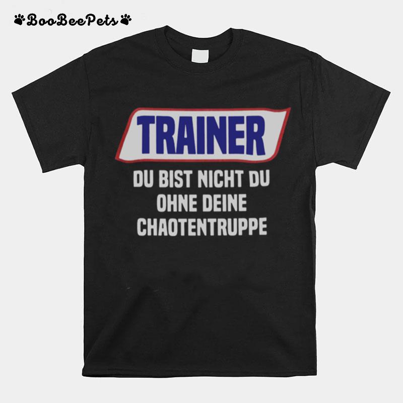 Trainer Du Bist Nicht Du Ohne Deine Chaotentruppe T-Shirt