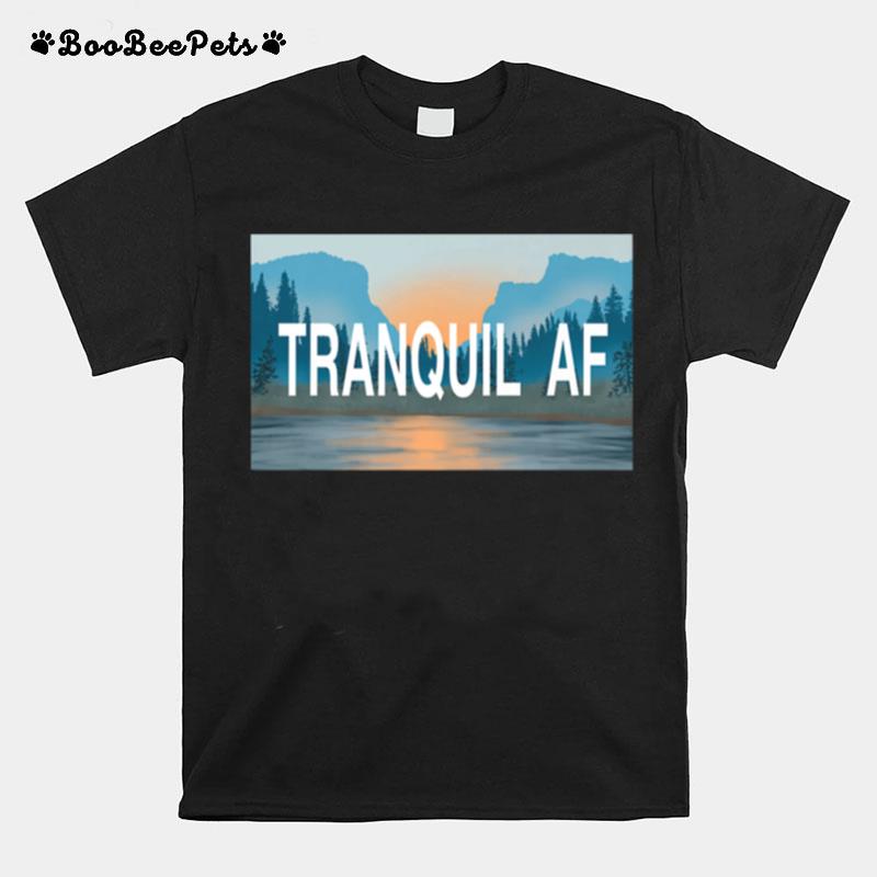 Tranquil Af T-Shirt