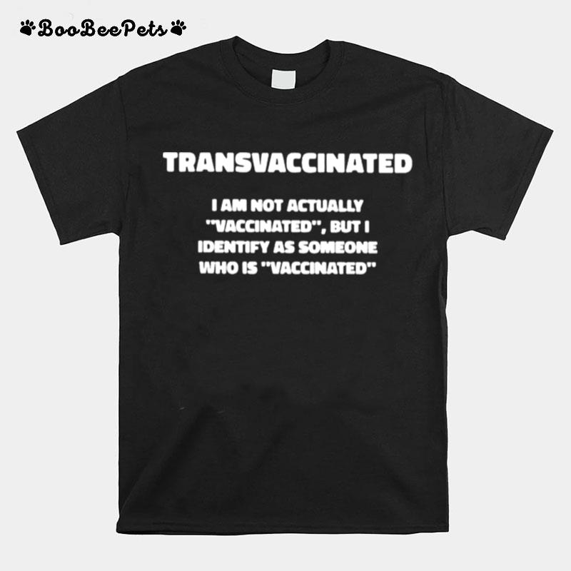 Trans Vaccinated I Am Not Actually Vaccinated But I Identify T-Shirt