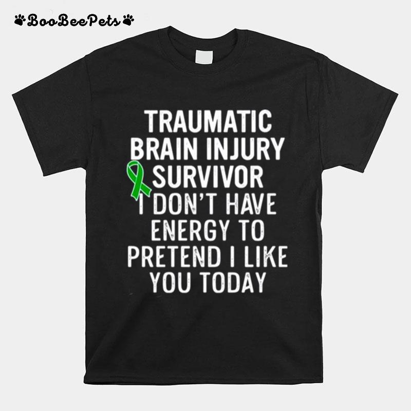 Traumatic Brain Injury Survivor I Dont Have Energy To Pretend I Like You Today T-Shirt