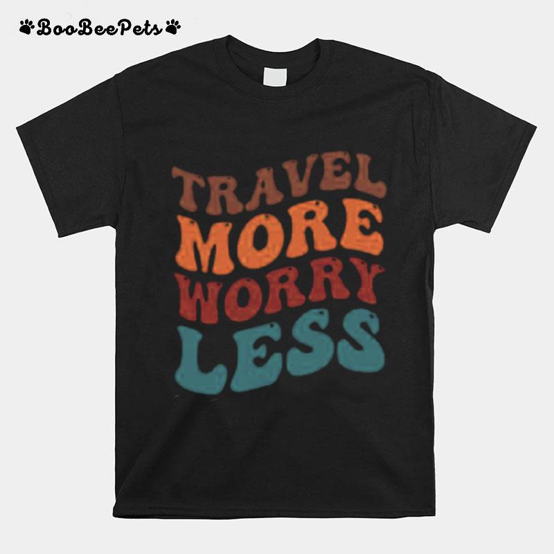 Travel More Worry Less T-Shirt