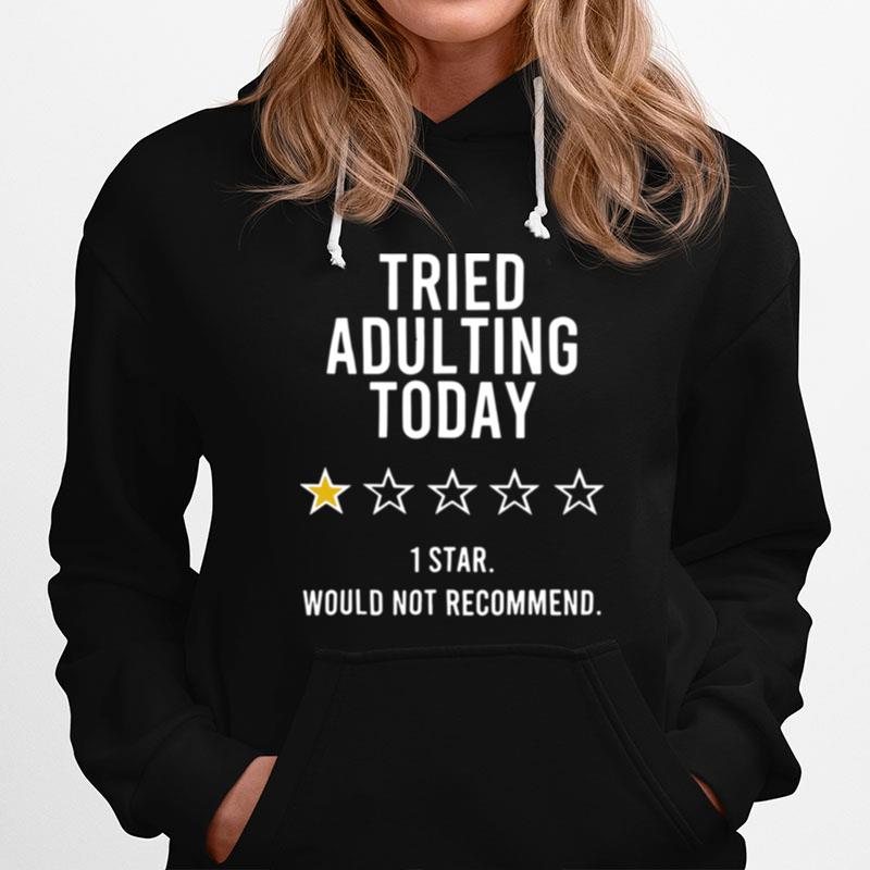 Tried Adulting Today 1 Star Would Not Recommend Hoodie